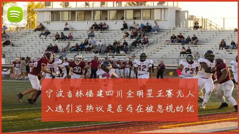 宁波吉林福建四川全明星正赛无人入选引发热议是否存在被忽视的优秀球员